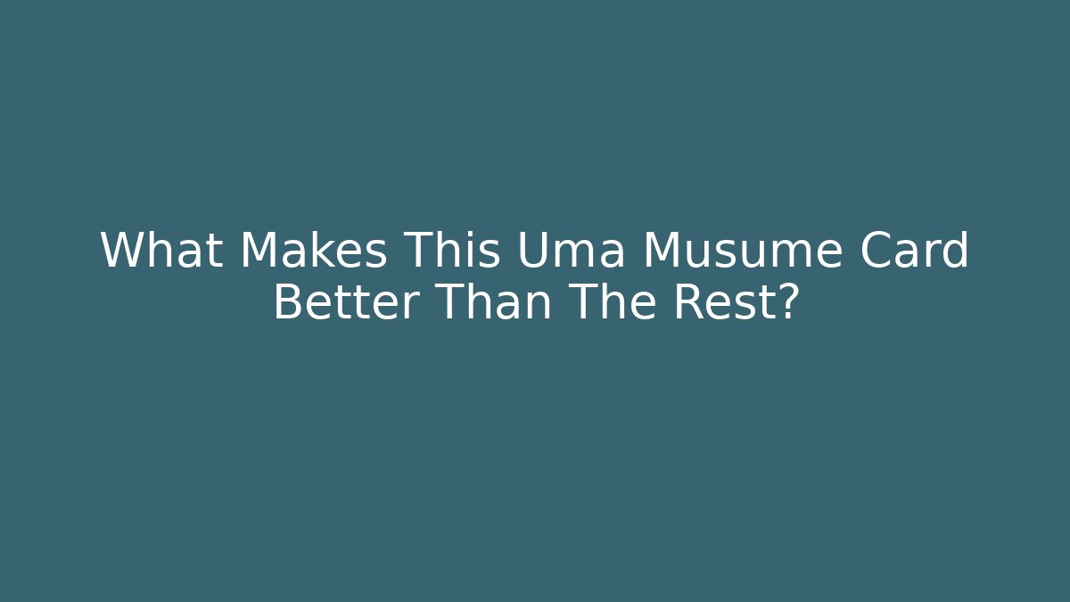 What Makes This Uma Musume Card Better Than The Rest?