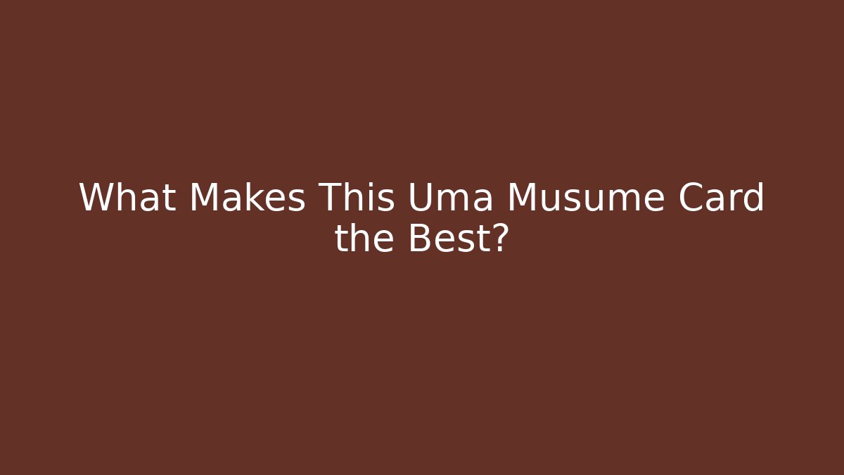 What Makes This Uma Musume Card the Best?