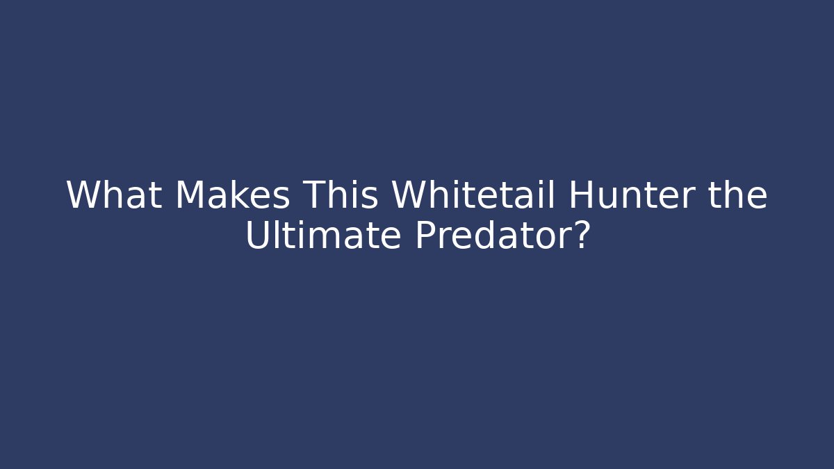 What Makes This Whitetail Hunter the Ultimate Predator?