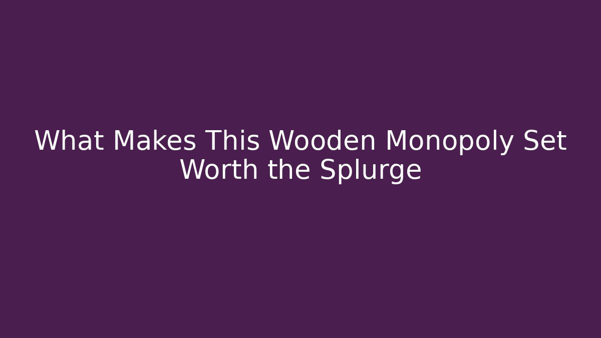 What Makes This Wooden Monopoly Set Worth the Splurge