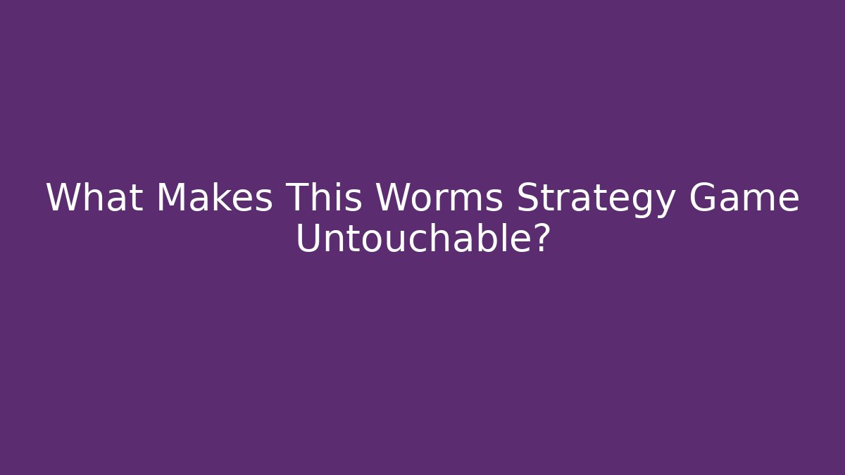 What Makes This Worms Strategy Game Untouchable?