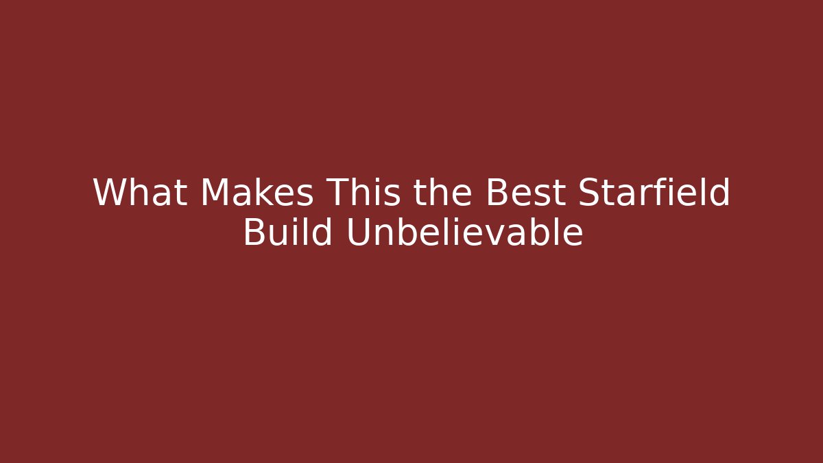 What Makes This the Best Starfield Build Unbelievable