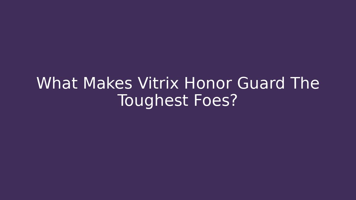 What Makes Vitrix Honor Guard The Toughest Foes?