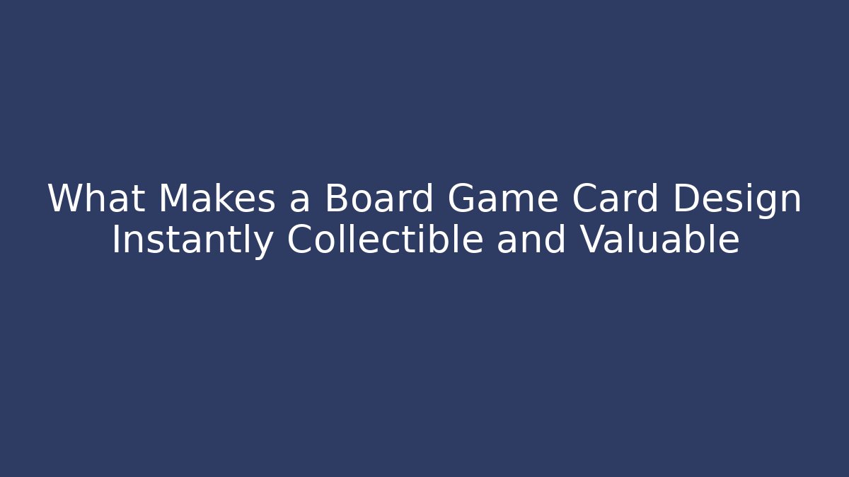 What Makes a Board Game Card Design Instantly Collectible and Valuable