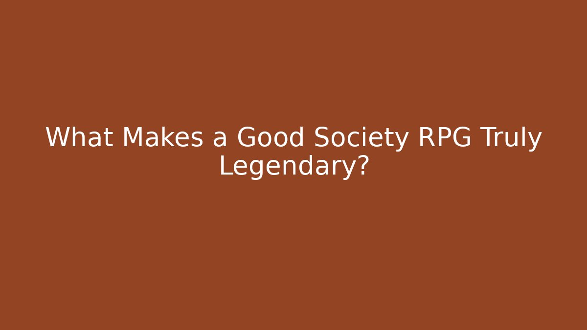 What Makes a Good Society RPG Truly Legendary?