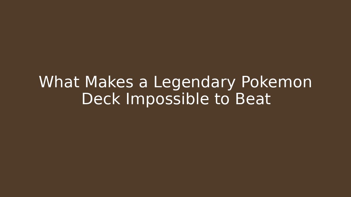 What Makes a Legendary Pokemon Deck Impossible to Beat