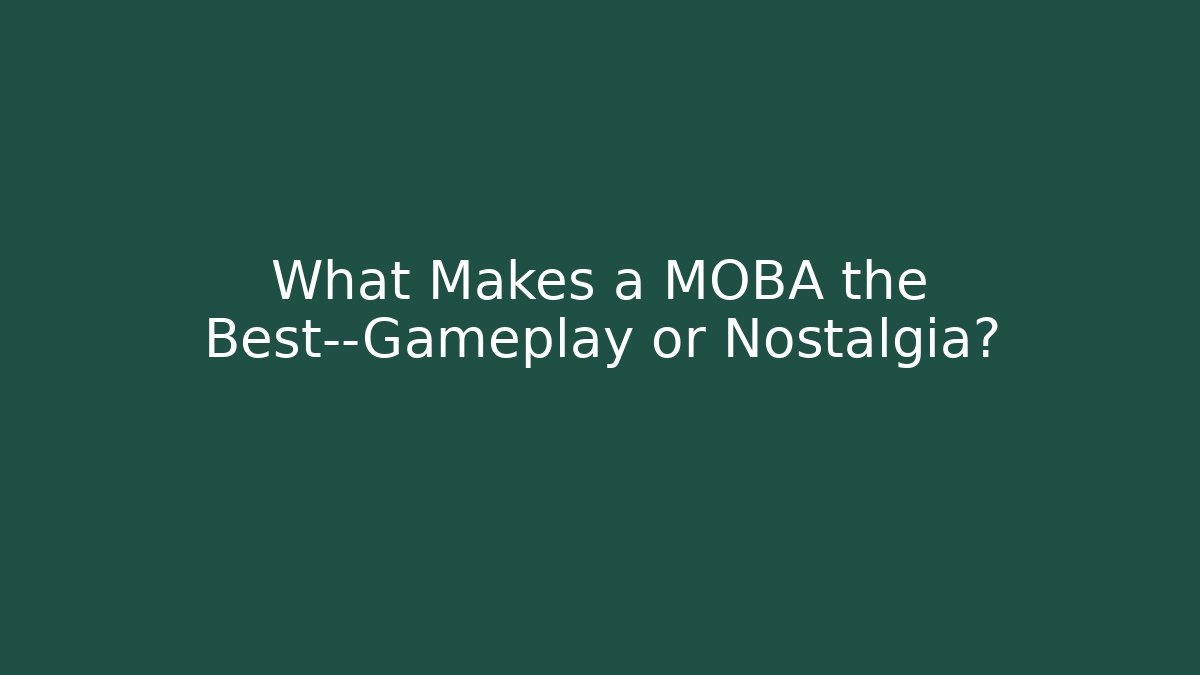 What Makes a MOBA the Best—Gameplay or Nostalgia?