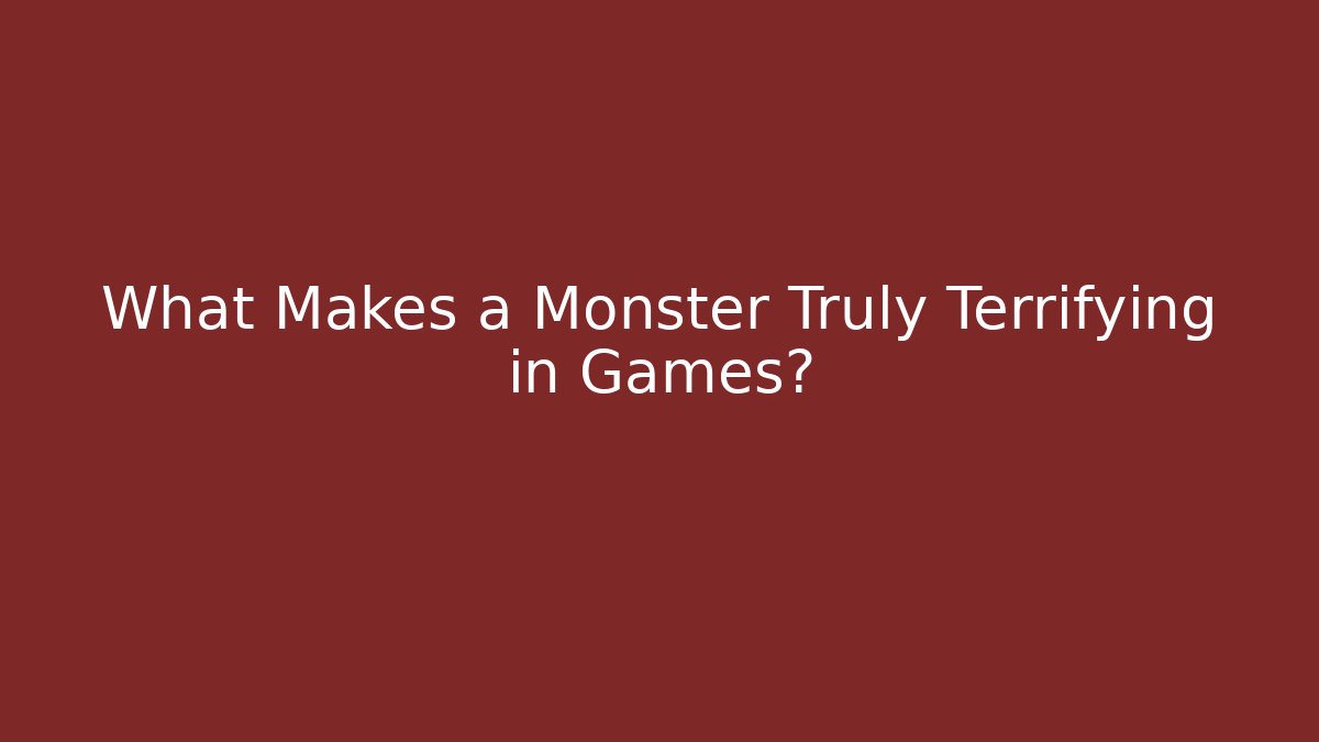 What Makes a Monster Truly Terrifying in Games?