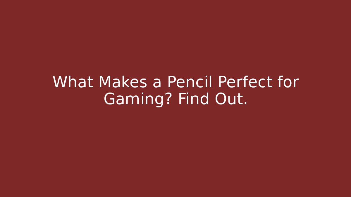 What Makes a Pencil Perfect for Gaming? Find Out.