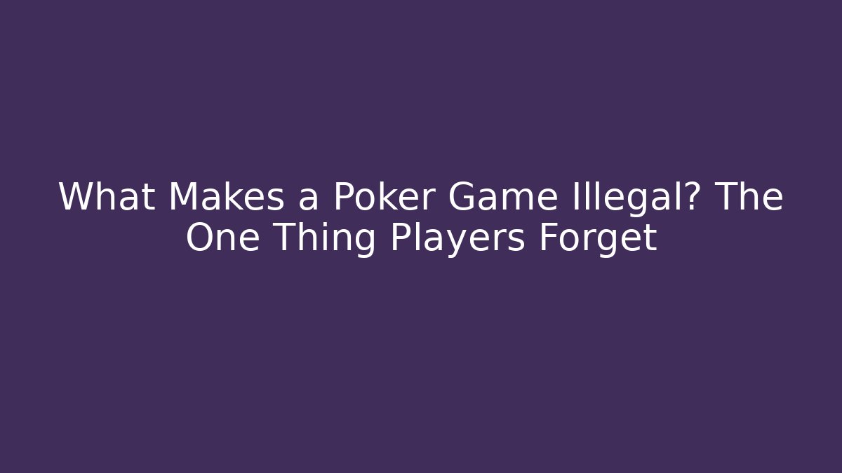 What Makes a Poker Game Illegal? The One Thing Players Forget