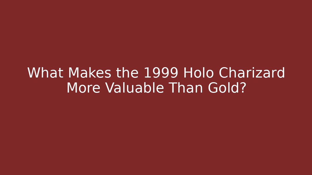What Makes the 1999 Holo Charizard More Valuable Than Gold?