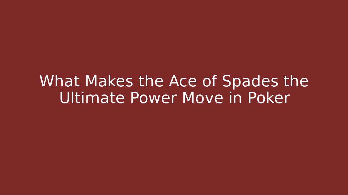 What Makes the Ace of Spades the Ultimate Power Move in Poker