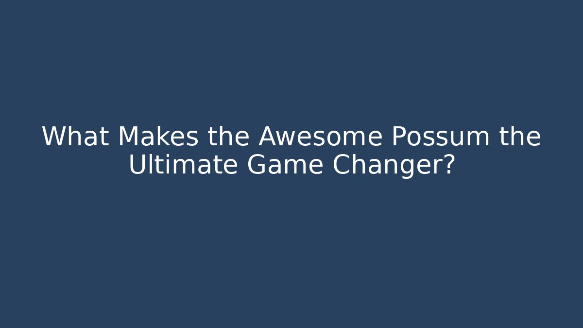 What Makes the Awesome Possum the Ultimate Game Changer?