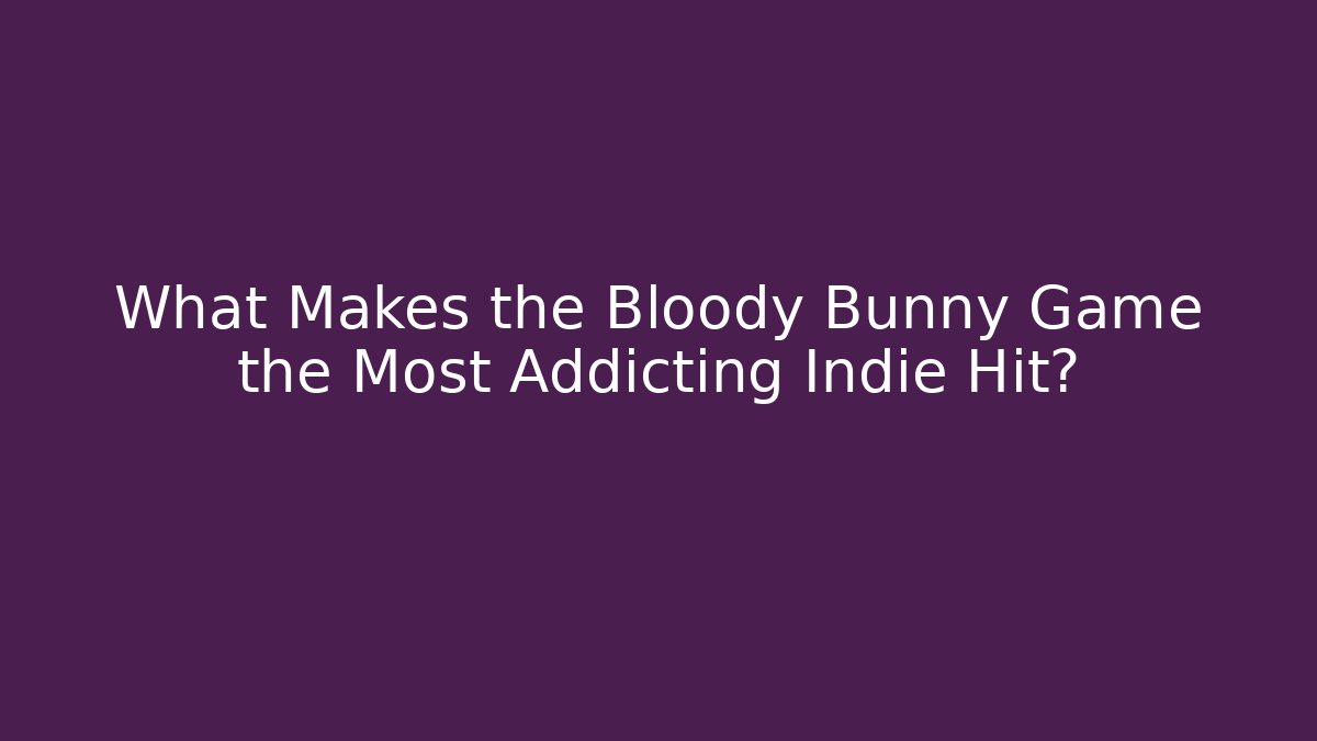 What Makes the Bloody Bunny Game the Most Addicting Indie Hit?