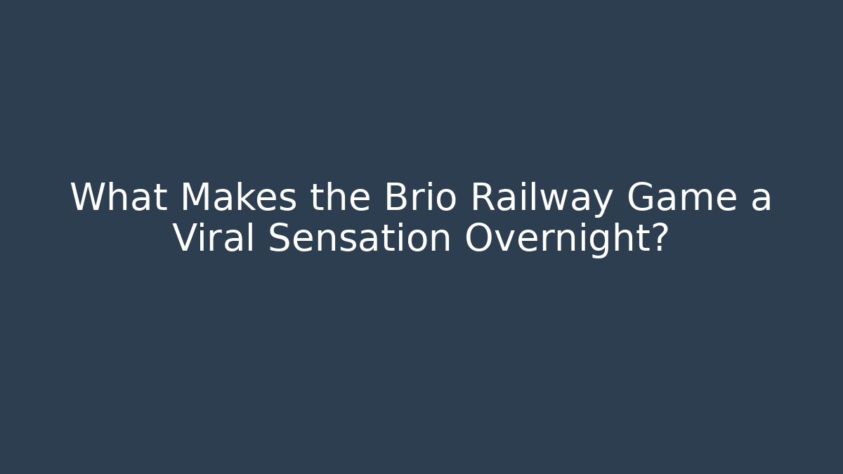 What Makes the Brio Railway Game a Viral Sensation Overnight?