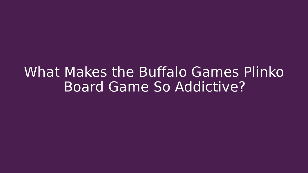 What Makes the Buffalo Games Plinko Board Game So Addictive?