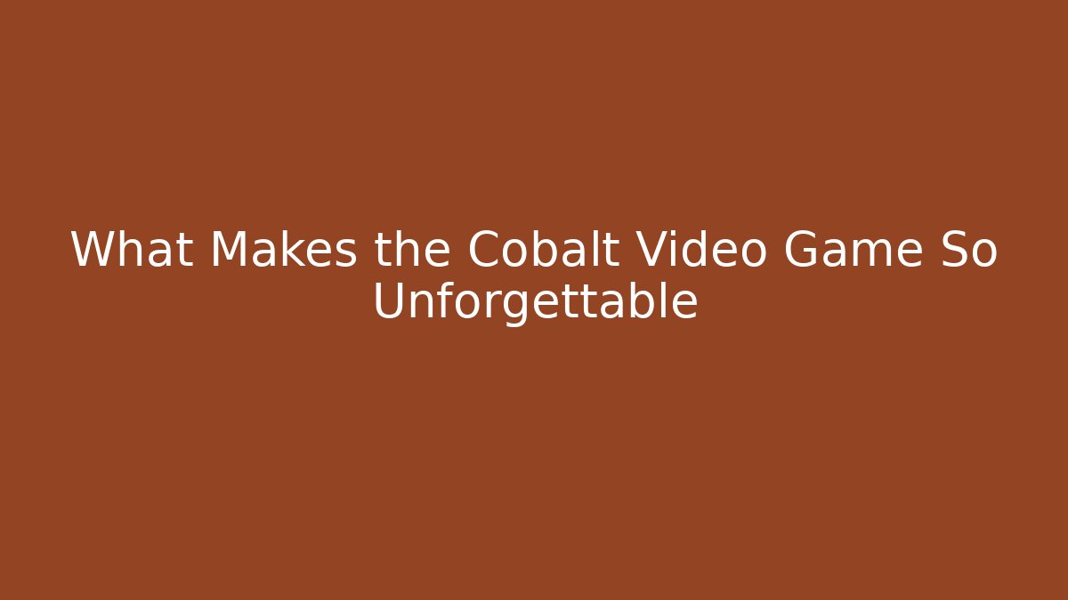 What Makes the Cobalt Video Game So Unforgettable