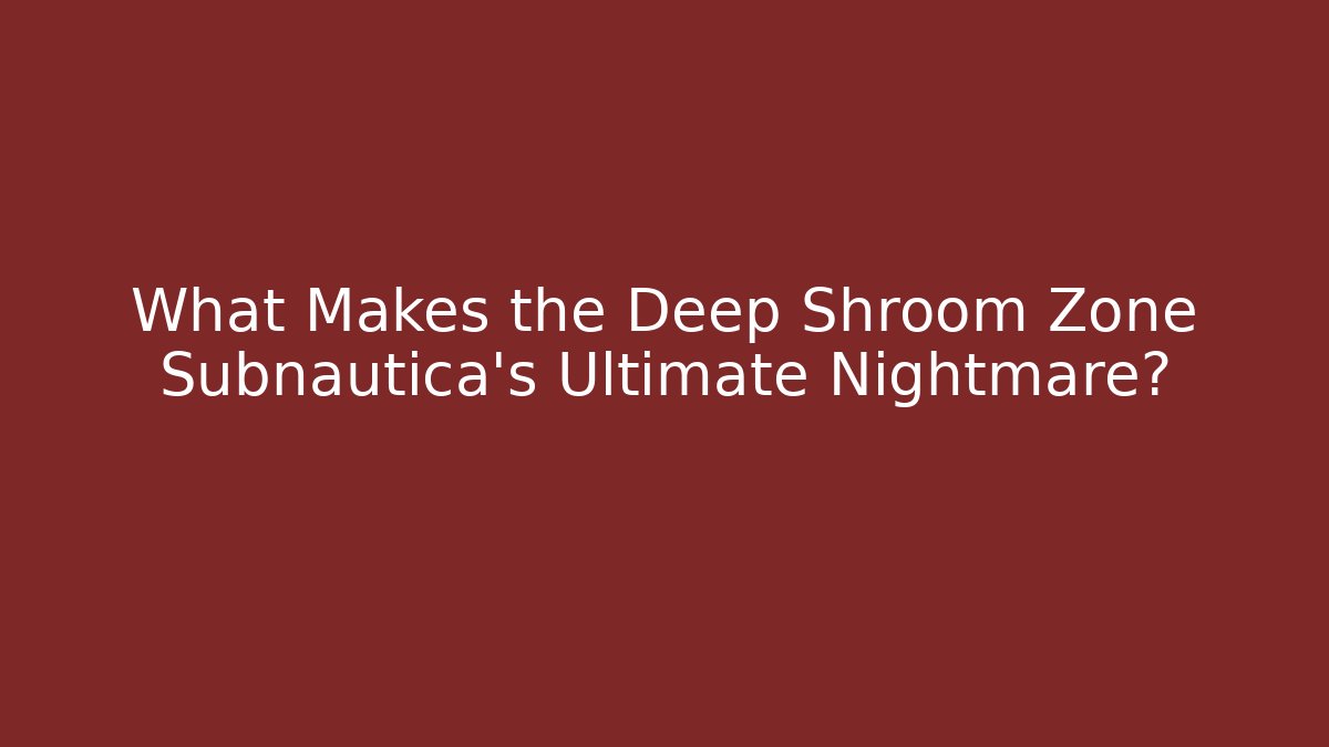 What Makes the Deep Shroom Zone Subnautica's Ultimate Nightmare?