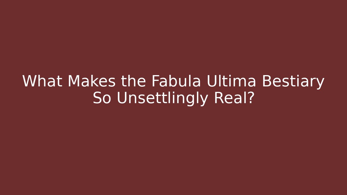 What Makes the Fabula Ultima Bestiary So Unsettlingly Real?