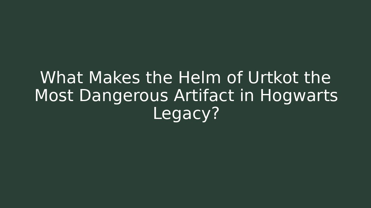What Makes the Helm of Urtkot the Most Dangerous Artifact in Hogwarts Legacy? - Critter Realm