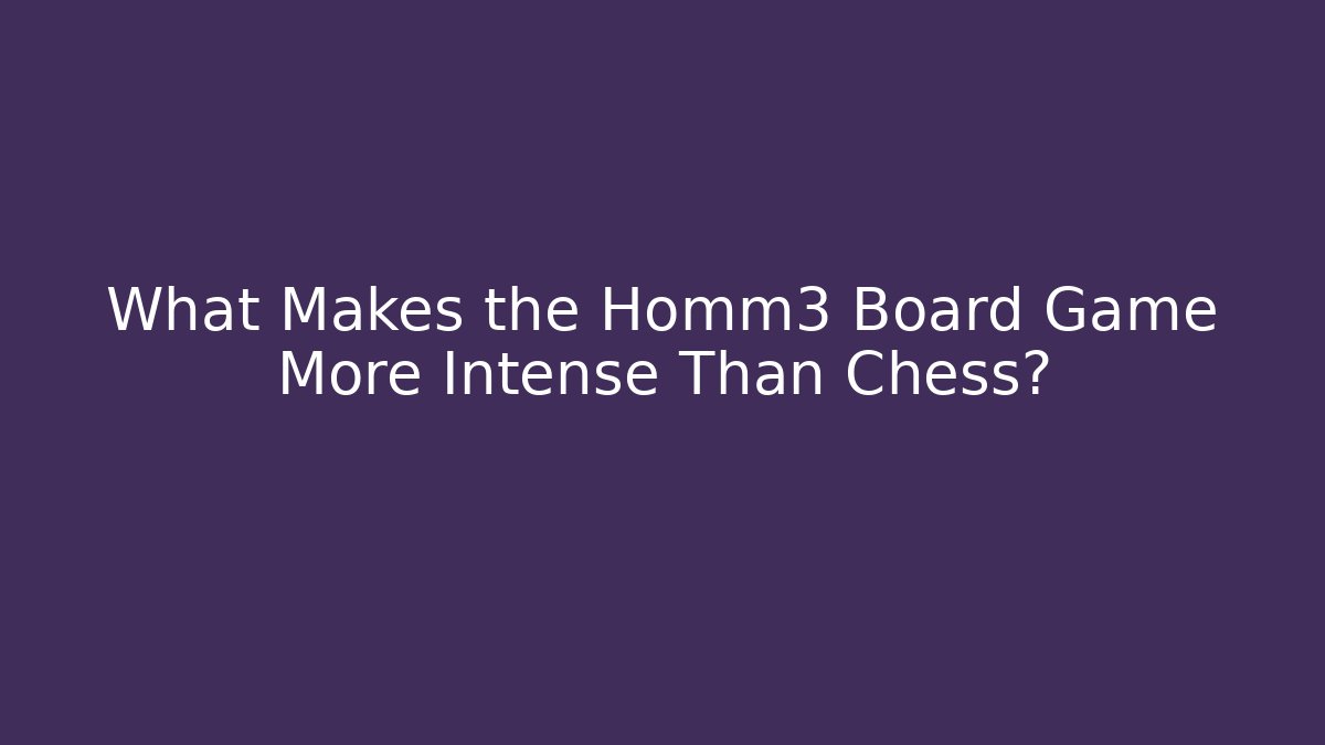 What Makes the Homm3 Board Game More Intense Than Chess?