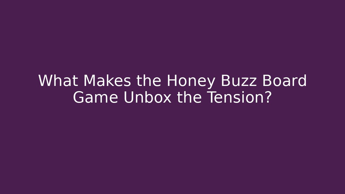 What Makes the Honey Buzz Board Game Unbox the Tension?