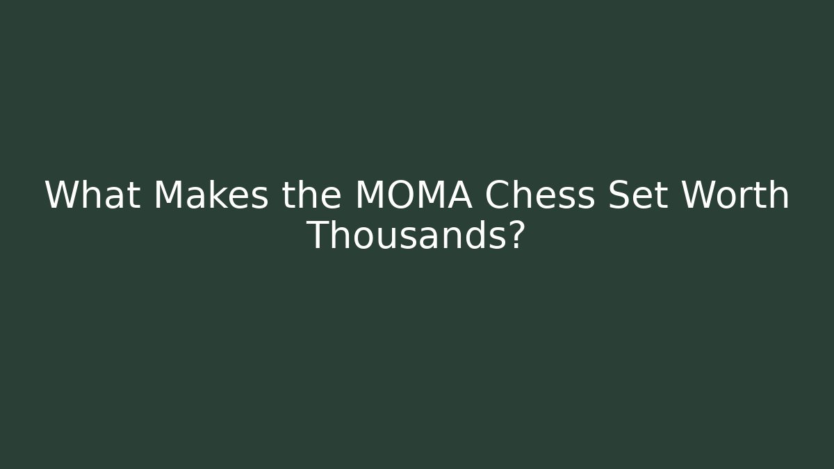 What Makes the MOMA Chess Set Worth Thousands?