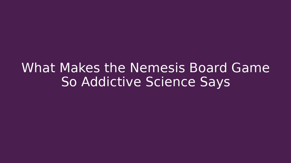 What Makes the Nemesis Board Game So Addictive Science Says