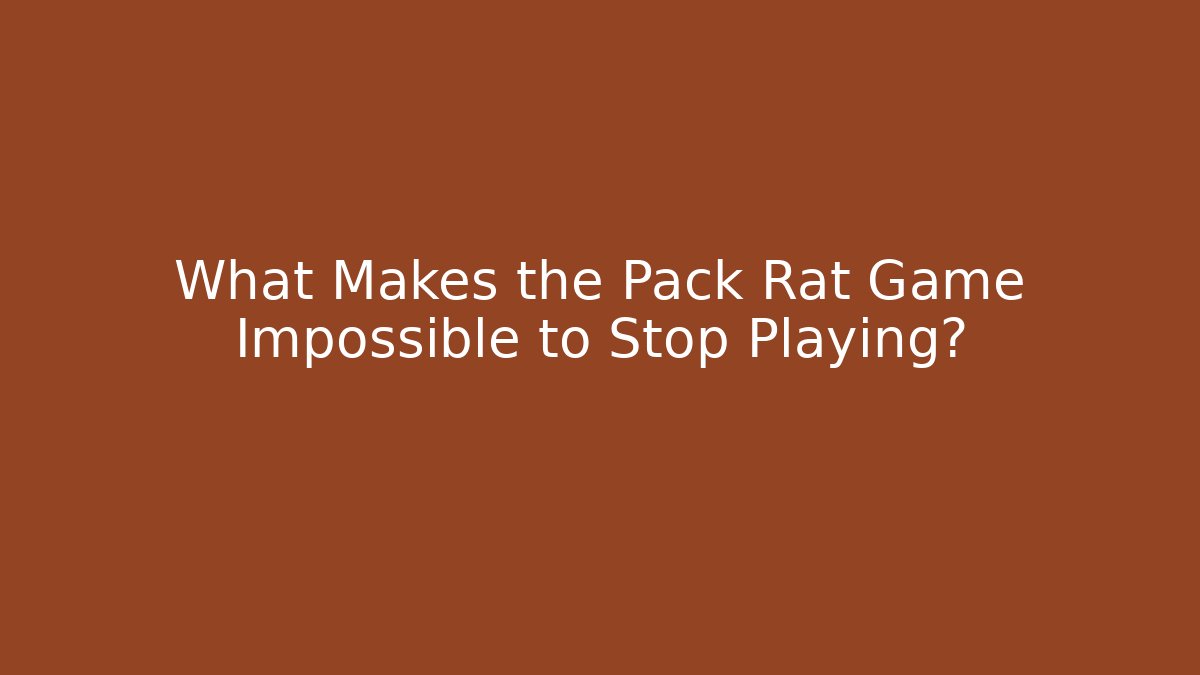 What Makes the Pack Rat Game Impossible to Stop Playing? - Critter Realm