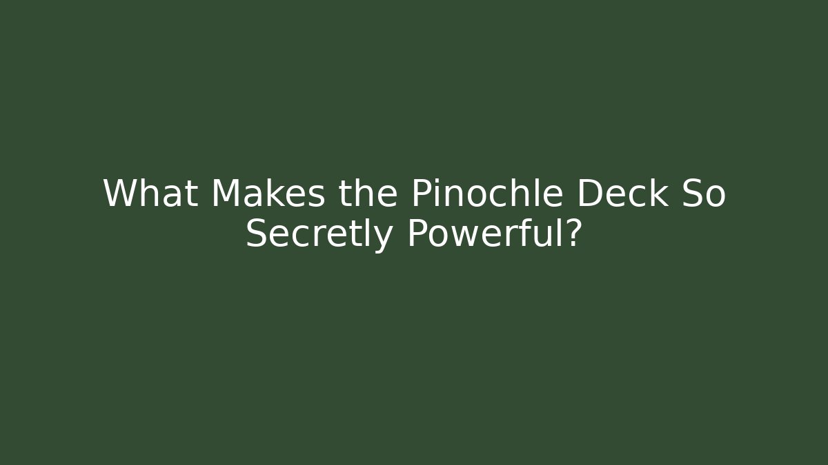 What Makes the Pinochle Deck So Secretly Powerful?