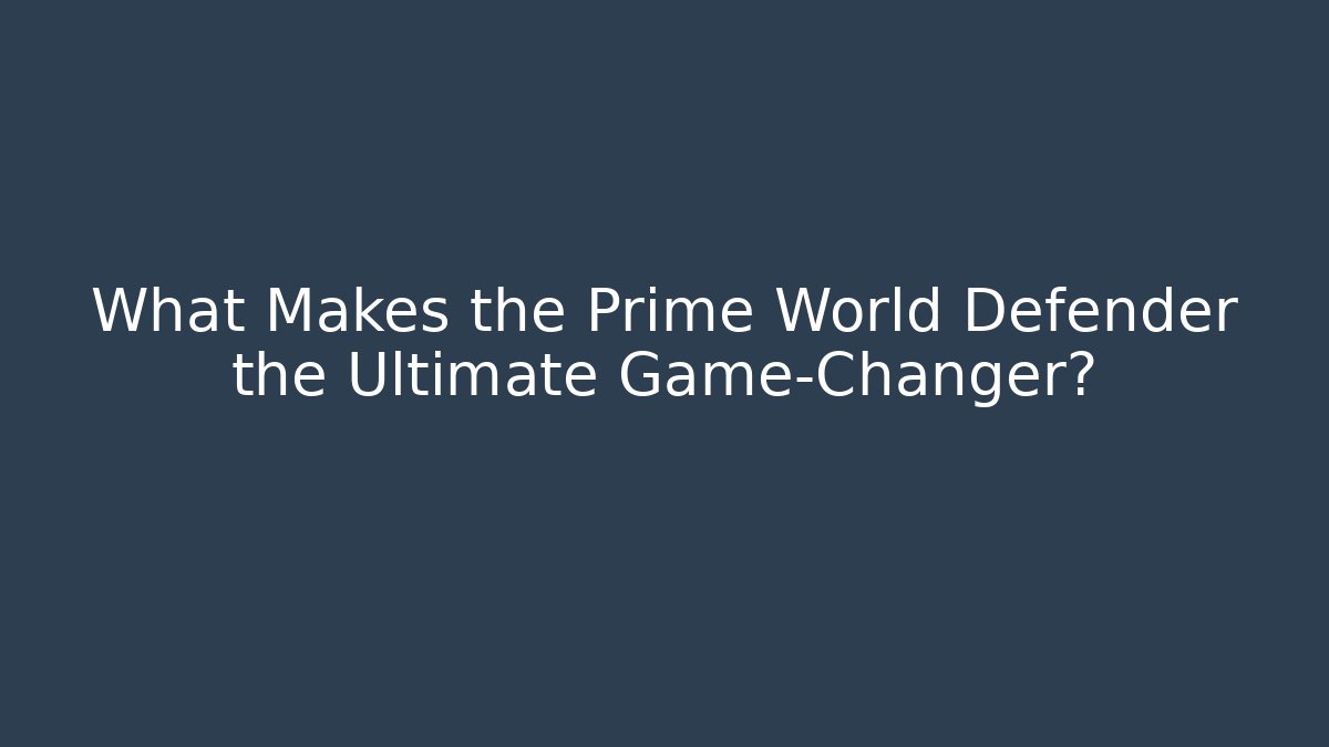 What Makes the Prime World Defender the Ultimate Game-Changer?