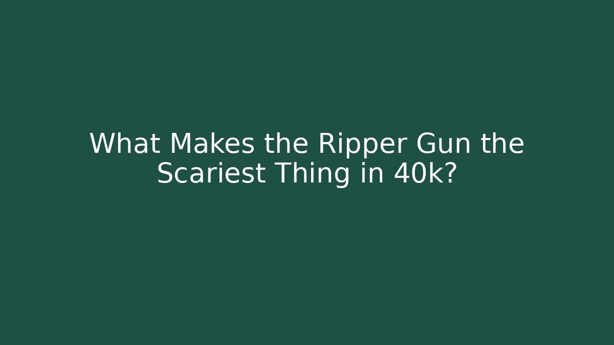 What Makes the Ripper Gun the Scariest Thing in 40k?