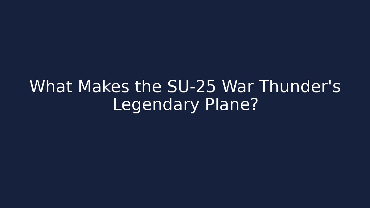 What Makes the SU-25 War Thunder's Legendary Plane?