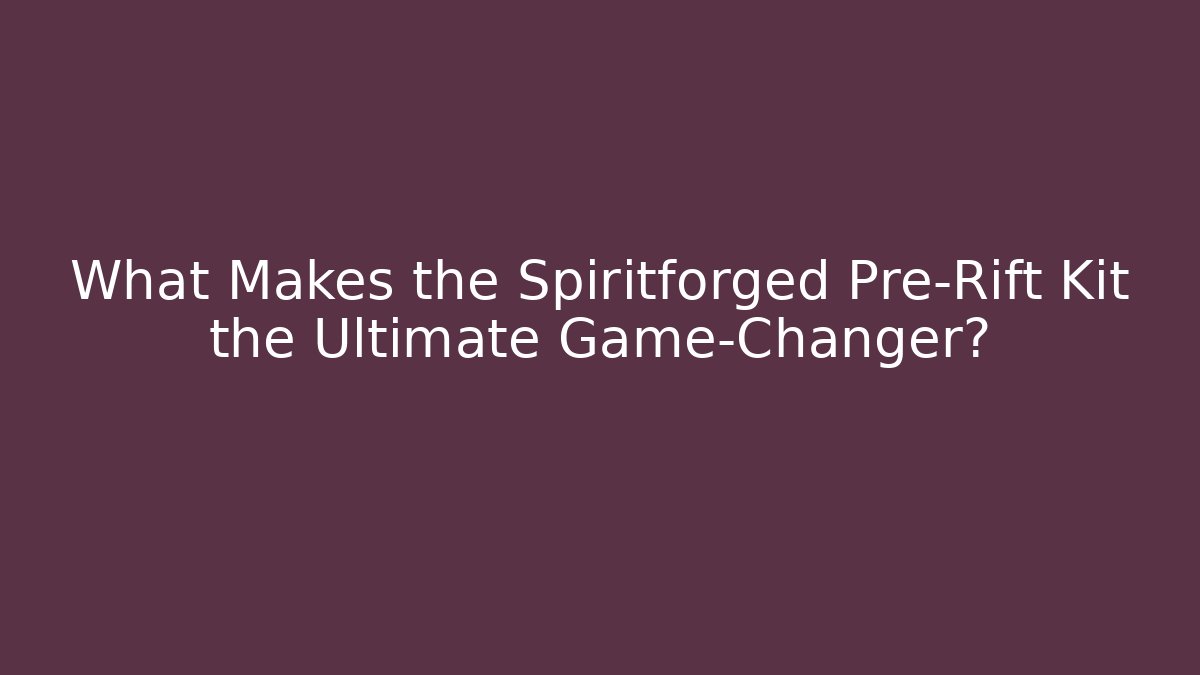 What Makes the Spiritforged Pre-Rift Kit the Ultimate Game-Changer?
