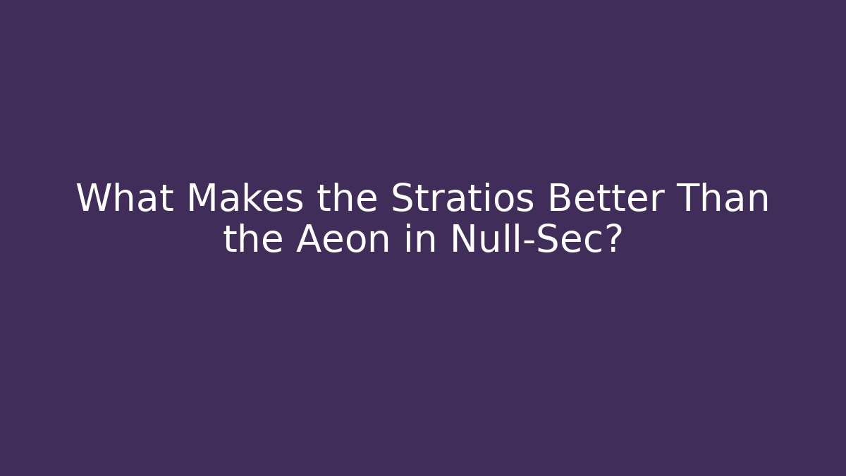 What Makes the Stratios Better Than the Aeon in Null-Sec?