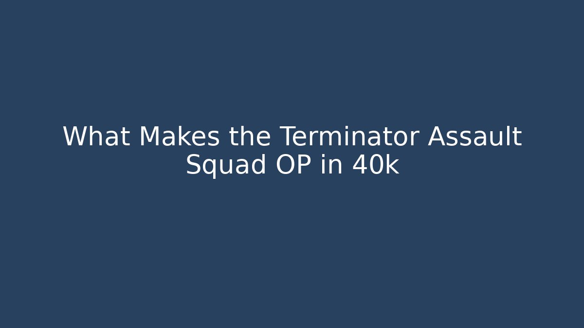 What Makes the Terminator Assault Squad OP in 40k