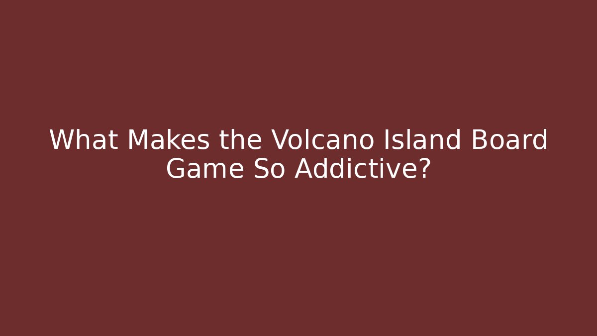 What Makes the Volcano Island Board Game So Addictive?