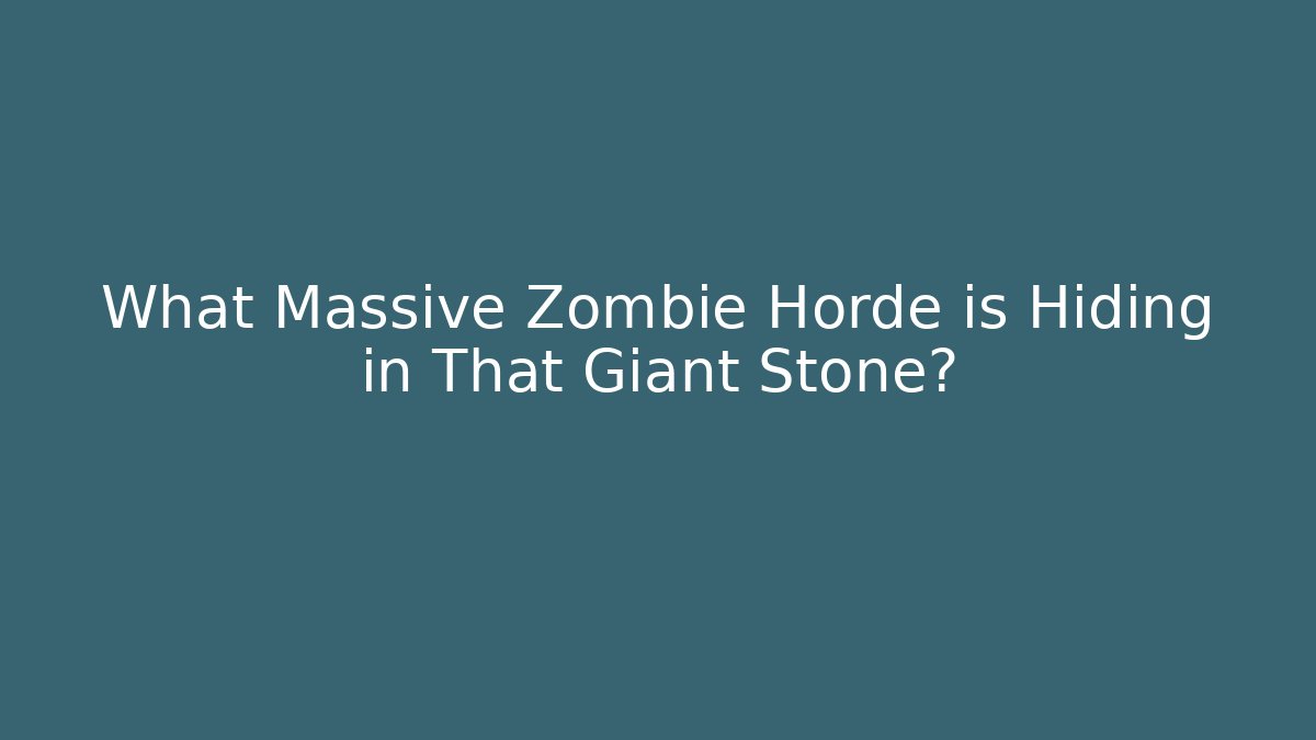 What Massive Zombie Horde is Hiding in That Giant Stone?