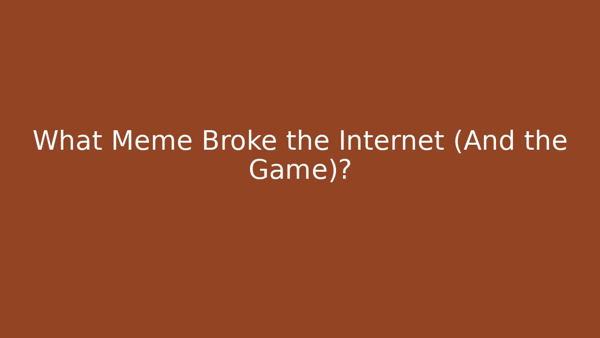 What Meme Broke the Internet (And the Game)?