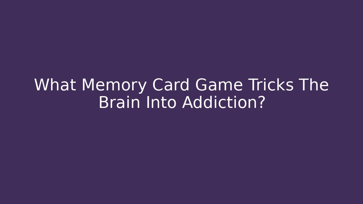 What Memory Card Game Tricks The Brain Into Addiction?