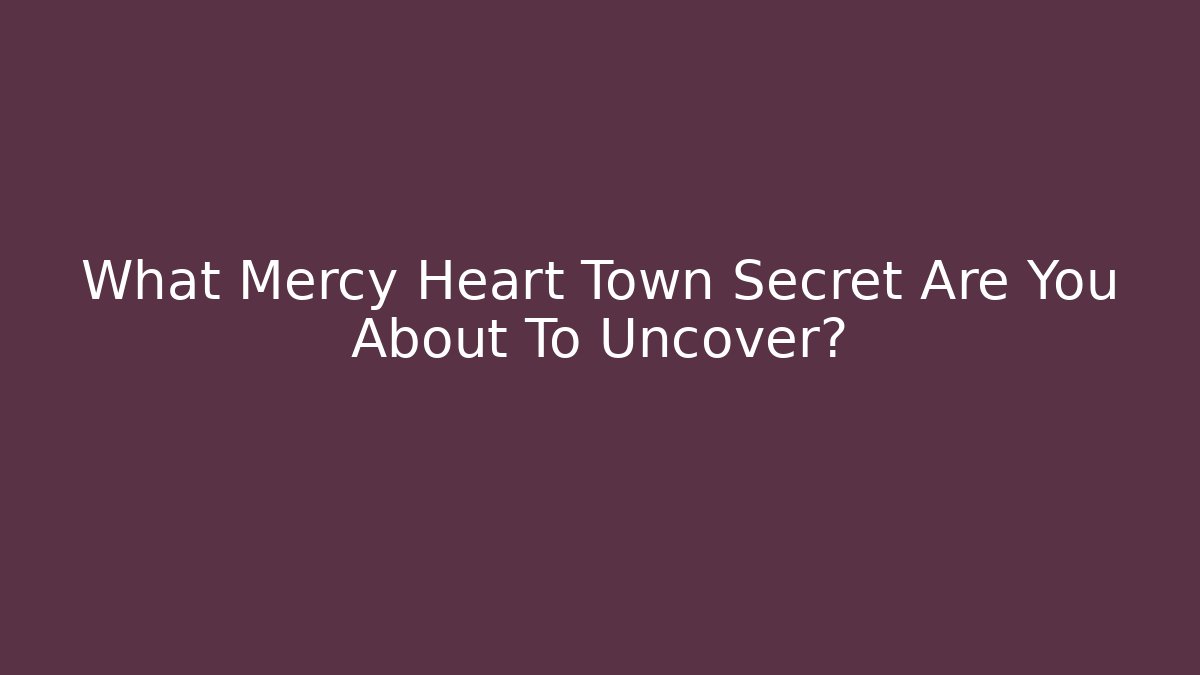 What Mercy Heart Town Secret Are You About To Uncover?