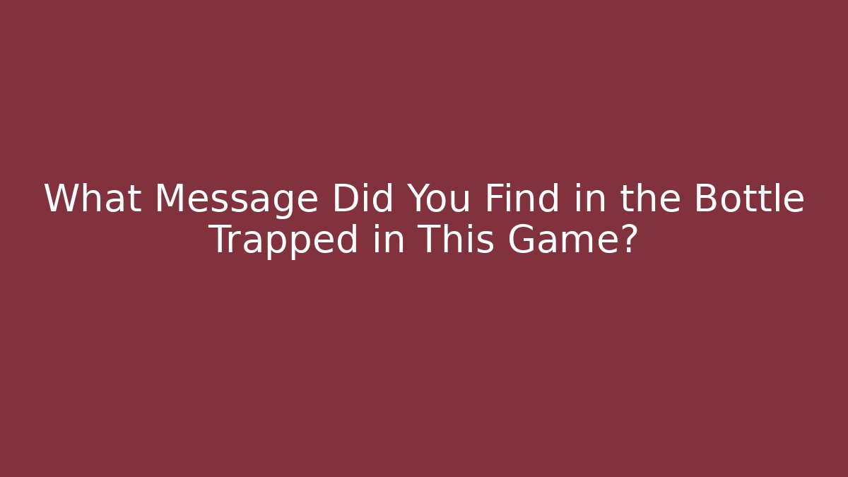 What Message Did You Find in the Bottle Trapped in This Game?