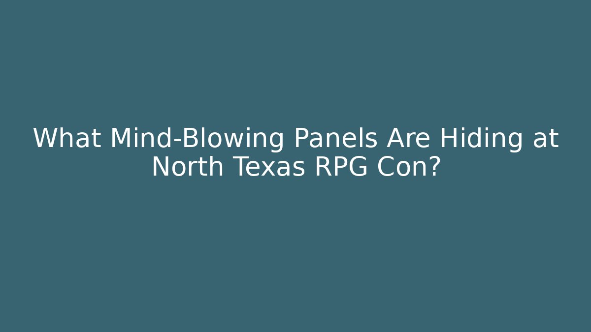What Mind-Blowing Panels Are Hiding at North Texas RPG Con?