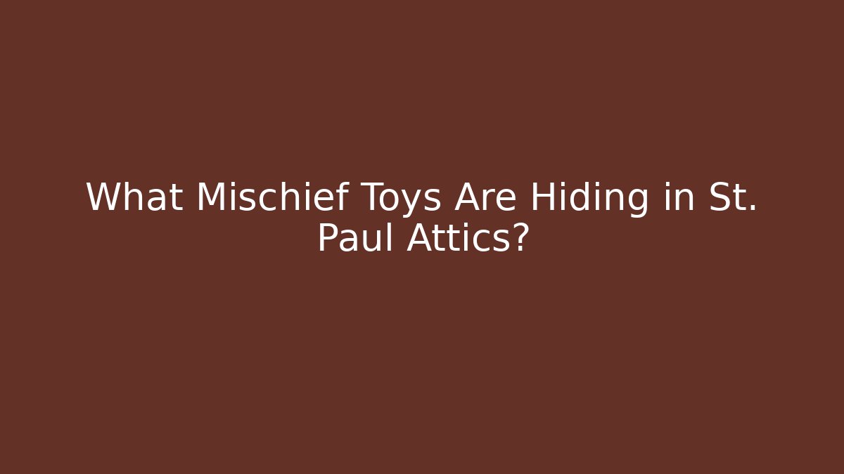 What Mischief Toys Are Hiding in St. Paul Attics?