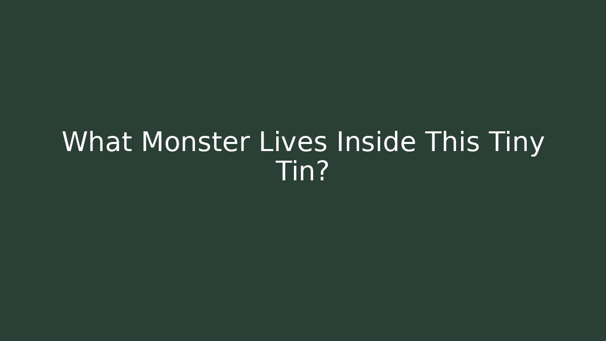 What Monster Lives Inside This Tiny Tin?