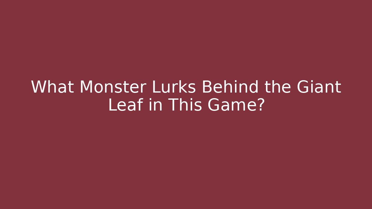What Monster Lurks Behind the Giant Leaf in This Game?