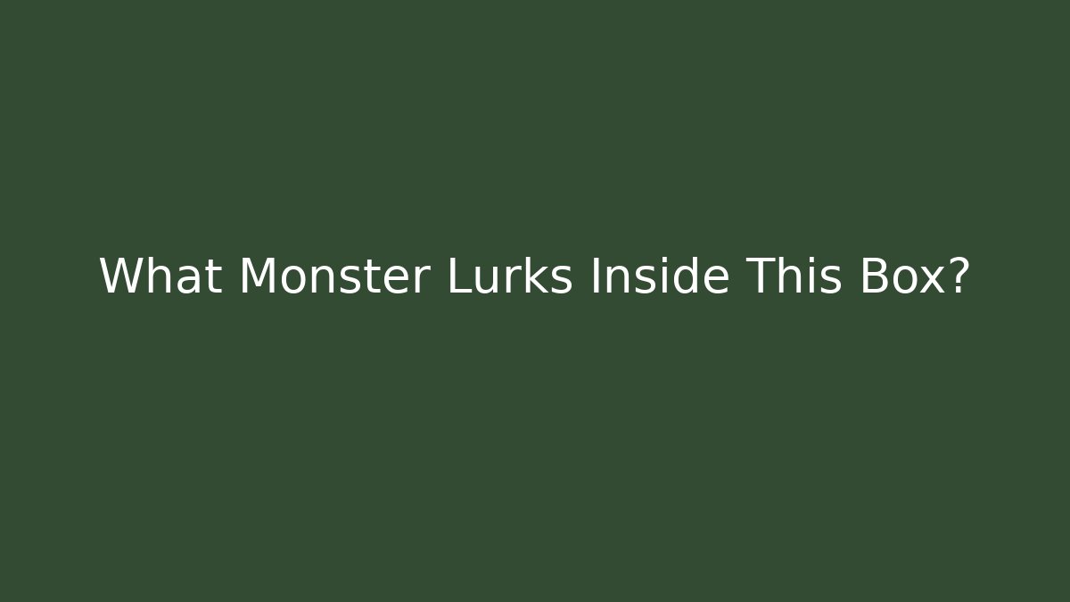 What Monster Lurks Inside This Box?