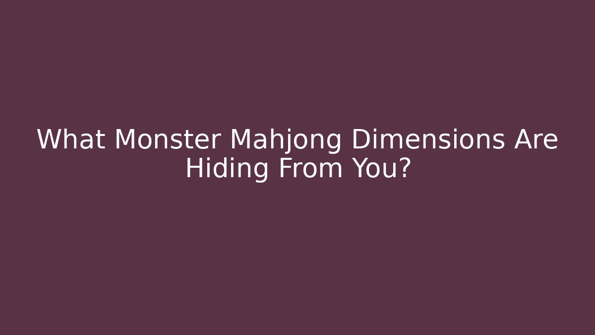 What Monster Mahjong Dimensions Are Hiding From You?