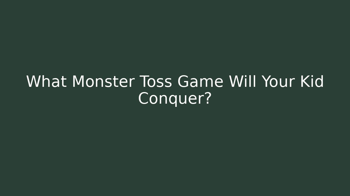 What Monster Toss Game Will Your Kid Conquer? - Critter Realm