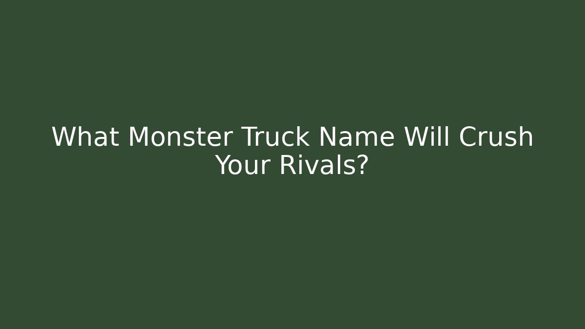 What Monster Truck Name Will Crush Your Rivals?